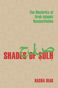 Rasha Diab — Shades of Sulh : The Rhetorics of Arab-Islamic Reconciliation