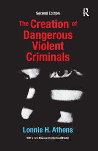 Lonnie H. Athens — The Creation of Dangerous Violent Criminals