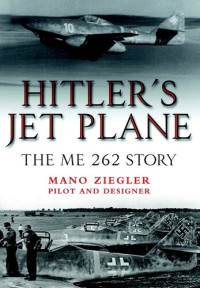 Mano Ziegler — Hitler's Jet Plane: The Me 262 Story