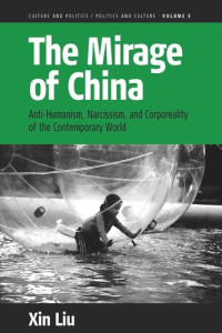 Xin Liu — The Mirage of China: Anti-Humanism, Narcissism, and Corporeality of the Contemporary World