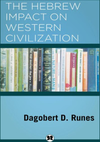 Dagobert D. Runes — The Hebrew Impact on Western Civilization