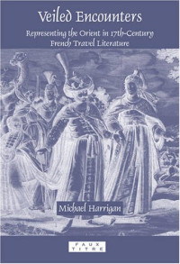 Harrigan, Michael — Veiled encounters : representing the Orient in 17th-century French travel literature