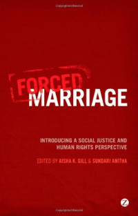 Aisha K. Gill and Sundari Anitha (Editors) — Forced Marriage: Introducing a Social Justice and Human Rights Perspective