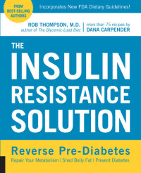 Rob Thompson; Dana Carpender — The Insulin Resistance Solution: Reverse Pre-Diabetes, Repair Your Metabolism, Shed Belly Fat, and Prevent Diabetes--with more than 75 recipes by Dana Carpender