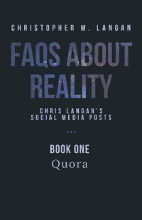 Christopher Michael  Langan — FAQs About Reality: Chris Langan's Social Media Posts, Book 1: Quora