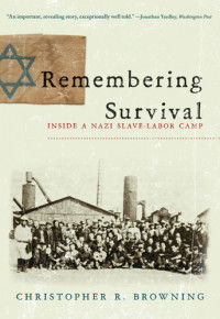 Browning, Christopher R — Remembering survival: inside a Nazi slave-labor camp