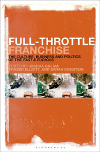 Joshua Gulam, Fraser Elliott, Sarah Feinstein, (editors) — Full-Throttle Franchise, The Culture, Business and Politics of Fast & Furious