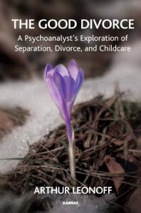 Arthur Leonoff — The Good Divorce : A Psychoanalyst's Exploration of Separation, Divorce, and Childcare