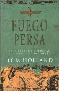 Tom Holland — Fuego persa : el primer imperio mundial y la batalla por Occidente