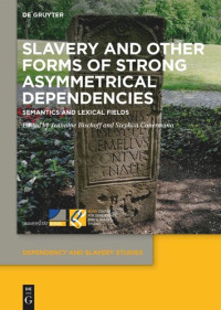 Jeannine Bischoff (editor); Stephan Conermann (editor) — Slavery and Other Forms of Strong Asymmetrical Dependencies: Semantics and Lexical Fields