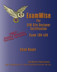Chad Bayer — ExamWise For Exam 1D0-420 CIW Site Designer Certification (With Online Exam)