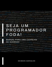 Deibson Carvalho — Seja um Programador Foda!: Manual para uma carreira de sucesso