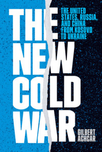 Gilbert Achcar — The New Cold War: The United States, Russia, and China from Kosovo to Ukraine