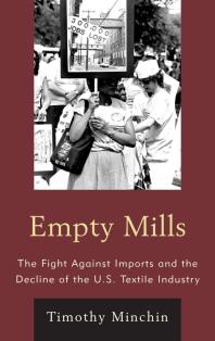 Timothy J. Minchin — Empty Mills : The Fight Against Imports and the Decline of the U.S. Textile Industry