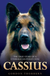 Gordon Thorburn — Cassius--The True Story of a Courageous Police Dog