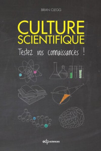 Brian Clegg; Xavier Trochu — Culture scientifique: Testez vos connaissances !