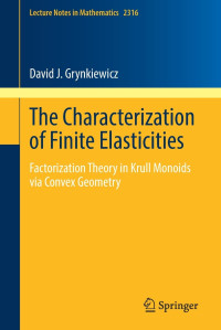 David J. Grynkiewicz — The Characterization of Finite Elasticities: Factorization Theory in Krull Monoids via Convex Geometry