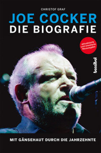 Graf, Christof — Joe Cocker · Die Biografie · Mit Gänsehaut durch die Jahrzehnte