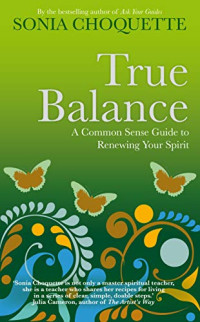 Sonia Choquette — True Balance: A Commonsense Guide for Renewing Your Spirit