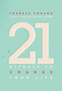 Theresa Cheung — 21 Rituals to Change Your Life: Daily Practices to Bring Greater Inner Peace and Happines