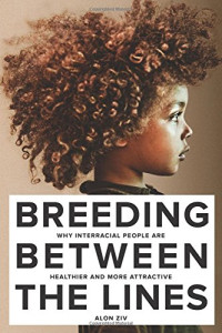 Alon Ziv — Breeding Between The Lines: Why Interracial People are Healthier and More Attractive