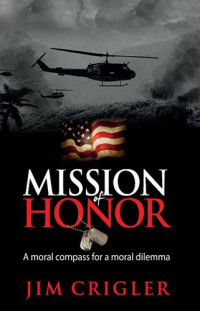 Jim Crigler — Mission of Honor: A moral compass for a moral dilemma