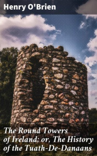 Henry O'Brien — The Round Towers of Ireland; or, The History of the Tuath-De-Danaans