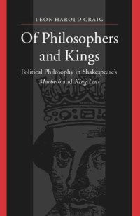 Leon Harold Craig — Of Philosophers and Kings: Political Philosophy in Shakespeare's Macbeth and King Lear