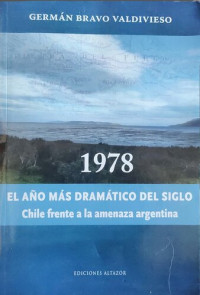 Germán Bravo Valdivieso — 1978 : el año mas dramático del siglo : Chile frente a la amenaza argentina