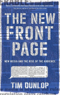 Tim Dunlop — The New Front Page: New Media and the Rise of the Audience