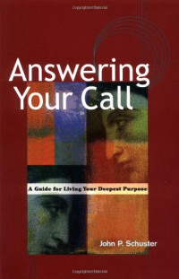 John P Schuster — Answering Your Call: A Guide for Living Your Deepest Purpose