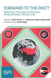 Aldo Ferrari; Eleonora Tafuro Ambrosetti (Editors) — Forward to the Past?: New/Old Theatres of Russia’s International Projection