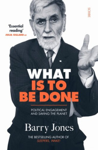 Barry Jones — What Is to Be Done: political engagement and saving the planet