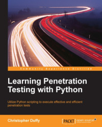 Duffy, Christopher — Learning penetration testing with Python: utilize Python scripting to execute effective and efficient penetration tests