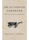 Michael Powell — The Accidental Gardener. How to Create your own Tranquil Haven