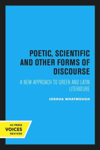 Joshua Whatmough — Poetic, Scientific and Other Forms of Discourse: A New Approach to Greek and Latin Literature