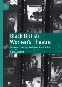 Nicola Abram — Black British Women's Theatre: Intersectionality, Archives, Aesthetics