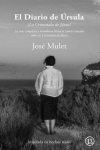 José Mulet — El Diario De Úrsula: La Más Completa y Asombrosa Historia Jamás Contada Sobre la Criminala de Jávea