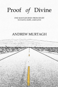 Andrew Murtagh — Proof of Divine: One Man's Journey from Doubt to Faith, Hope, and Love