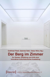 Gottfried Fliedl (editor); Gabriele Rath (editor); Oskar Wörz (editor) — Der Berg im Zimmer: Zur Genese, Gestaltung und Kritik einer innovativen kulturhistorischen Ausstellung