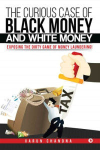 Varun Chandna — The Curious Case of Black Money and White Money: Exposing the Dirty Game of Money Laundering!