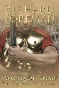 Richard Foreman — Sword of Rome: The Complete Campaigns