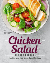 Stephanie Sharp — Chicken Salad Cookbook: Healthy and Nutritious Salad Recipes