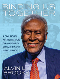 Alvin Brooks — Binding Us Together: A Civil Rights Activist Reflects on a Lifetime of Community and Public Service