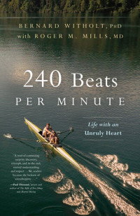 Bernard Witholt PhD, Roger M. Mills MD — 240 Beats per Minute: Life with an Unruly Heart