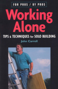 Carroll, John — Working Alone: Tips & Techniques for Solo Building