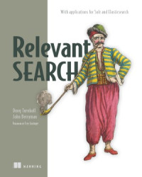 Doug Turnbull, John Berryman — Relevant Search With applications for Solr and Elasticsearch