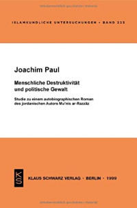 Joachim Paul — Menschliche Destruktivität und politische Gewalt: Studie zu einem autobiographischen Roman des jordanischen Autors Mu'nis ar-Razzaz