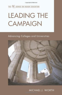 Michael J. Worth — Leading the Campaign: Advancing Colleges and Universities (The American Council on Education Series on Higher Education)