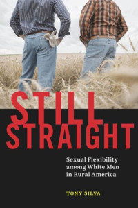 Tony Silva — Still Straight: Sexual Flexibility among White Men in Rural America